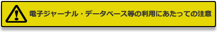 電子ジャーナル・データベース等の利用にあたっての注意